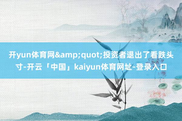 开yun体育网&quot;投资者退出了看跌头寸-开云「中国」kaiyun体育网址-登录入口